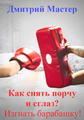 Дмитрий Мастер, Как снять порчу и сглаз, изгнать барабашку?